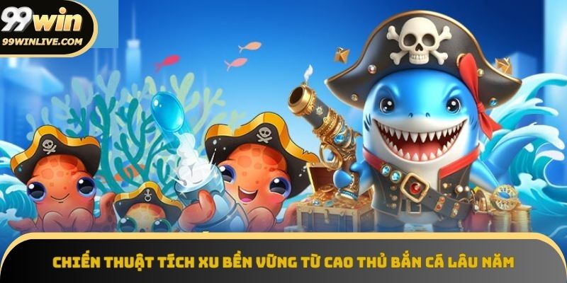 Chiến thuật bắn cá đổi thưởng hiệu quả theo kinh nghiệm