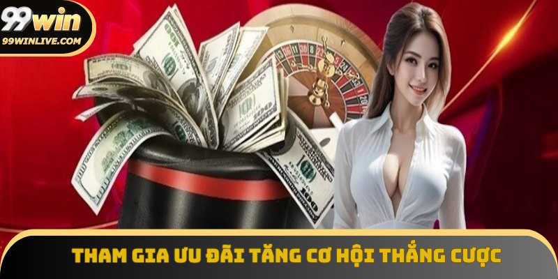 Tham gia khuyến mãi 99Win tăng cơ hội thắng cược