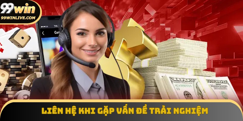 Liên hệ 99Win khi gặp vấn đề về trải nghiệm