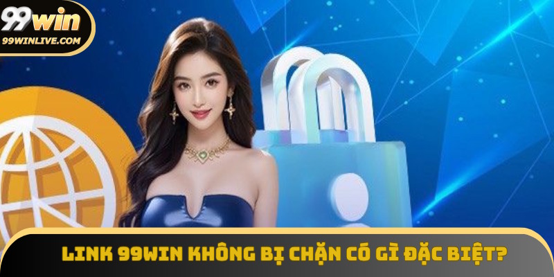 Điều đặc biệt của link 99win không bị chặn