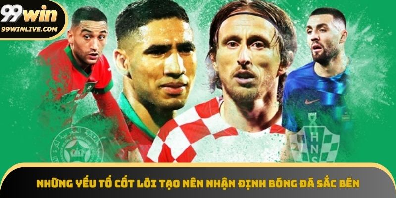 Yếu tố cốt lõi tạo nhận định bóng đá sắc bén